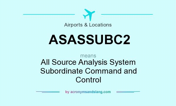 What does ASASSUBC2 mean? It stands for All Source Analysis System Subordinate Command and Control