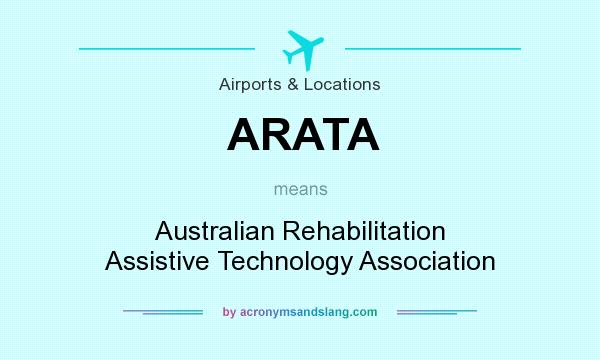 What does ARATA mean? It stands for Australian Rehabilitation Assistive Technology Association