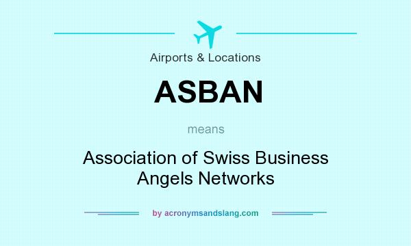 What does ASBAN mean? It stands for Association of Swiss Business Angels Networks