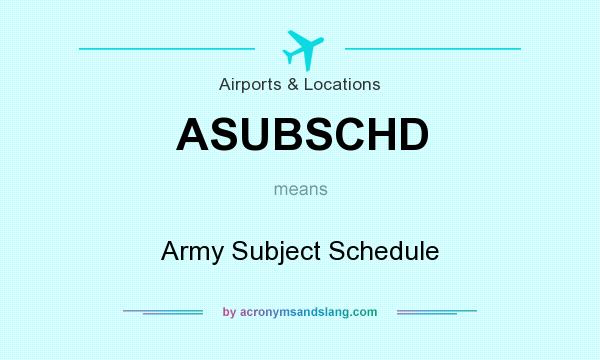 What does ASUBSCHD mean? It stands for Army Subject Schedule