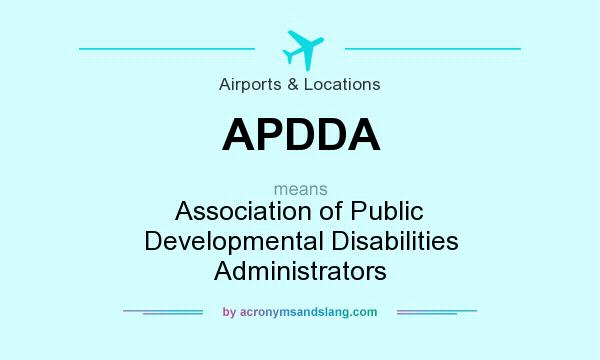 What does APDDA mean? It stands for Association of Public Developmental Disabilities Administrators