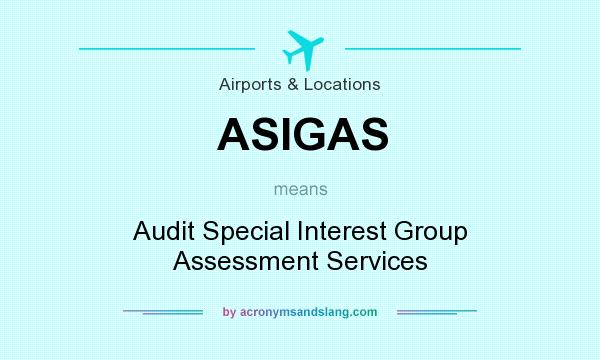 What does ASIGAS mean? It stands for Audit Special Interest Group Assessment Services