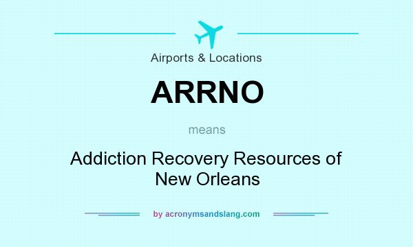 What does ARRNO mean? It stands for Addiction Recovery Resources of New Orleans