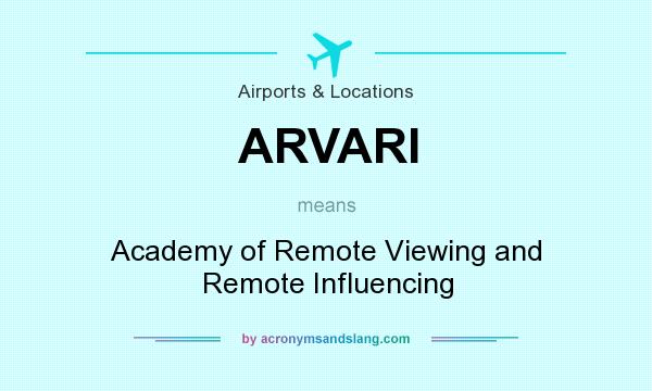 What does ARVARI mean? It stands for Academy of Remote Viewing and Remote Influencing