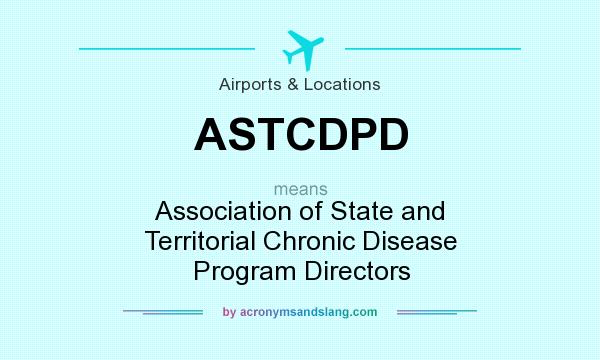 What does ASTCDPD mean? It stands for Association of State and Territorial Chronic Disease Program Directors
