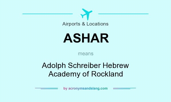 What does ASHAR mean? It stands for Adolph Schreiber Hebrew Academy of Rockland