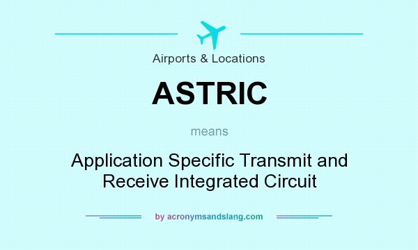 What does ASTRIC mean? It stands for Application Specific Transmit and Receive Integrated Circuit