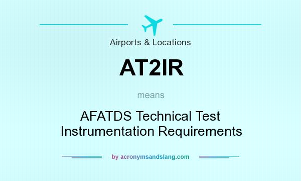 What does AT2IR mean? It stands for AFATDS Technical Test Instrumentation Requirements