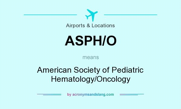 What does ASPH/O mean? It stands for American Society of Pediatric Hematology/Oncology