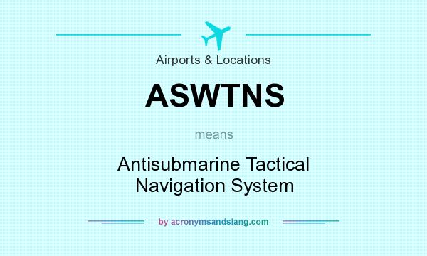 What does ASWTNS mean? It stands for Antisubmarine Tactical Navigation System