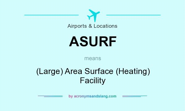 What does ASURF mean? It stands for (Large) Area Surface (Heating) Facility