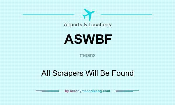 What does ASWBF mean? It stands for All Scrapers Will Be Found