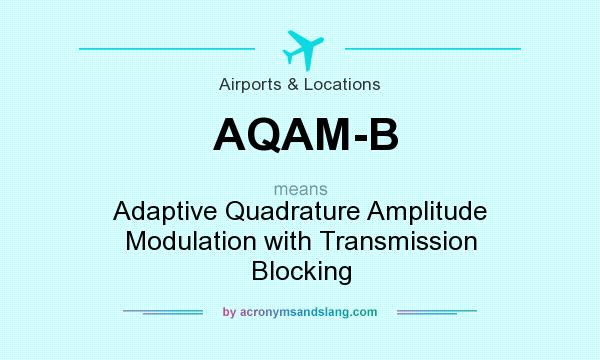 What does AQAM-B mean? It stands for Adaptive Quadrature Amplitude Modulation with Transmission Blocking