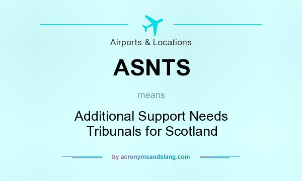 What does ASNTS mean? It stands for Additional Support Needs Tribunals for Scotland
