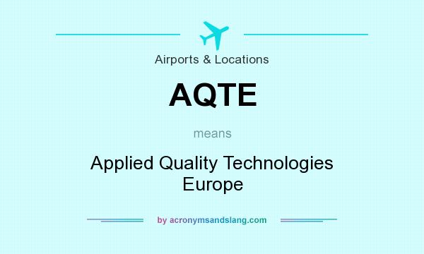 What does AQTE mean? It stands for Applied Quality Technologies Europe