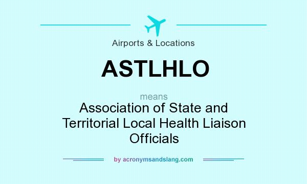 What does ASTLHLO mean? It stands for Association of State and Territorial Local Health Liaison Officials