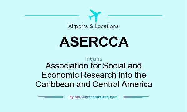 What does ASERCCA mean? It stands for Association for Social and Economic Research into the Caribbean and Central America