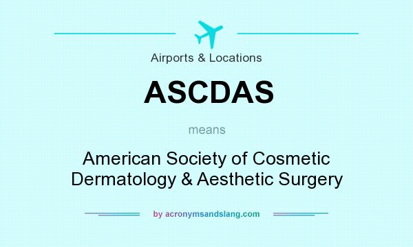 What does ASCDAS mean? It stands for American Society of Cosmetic Dermatology & Aesthetic Surgery