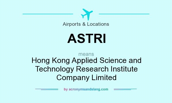 What does ASTRI mean? It stands for Hong Kong Applied Science and Technology Research Institute Company Limited