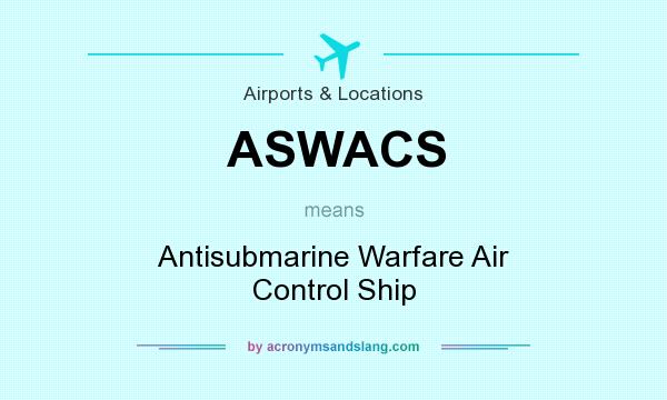 What does ASWACS mean? It stands for Antisubmarine Warfare Air Control Ship