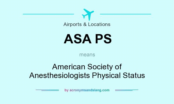 What does ASA PS mean? It stands for American Society of Anesthesiologists Physical Status
