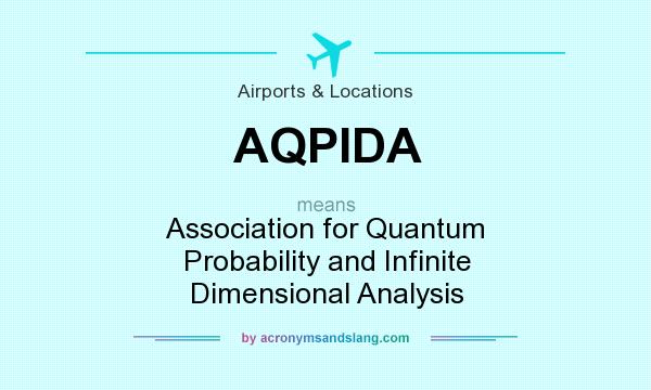 What does AQPIDA mean? It stands for Association for Quantum Probability and Infinite Dimensional Analysis