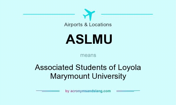 What does ASLMU mean? It stands for Associated Students of Loyola Marymount University