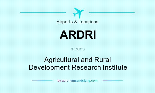 What does ARDRI mean? It stands for Agricultural and Rural Development Research Institute