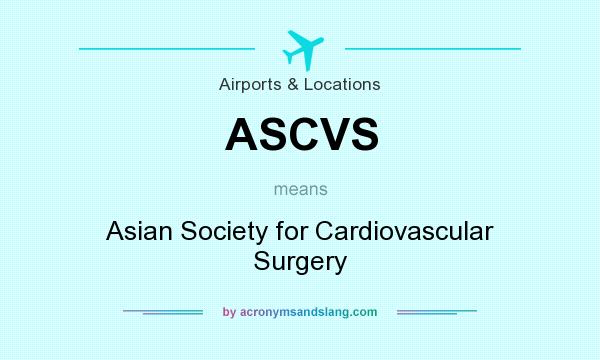What does ASCVS mean? It stands for Asian Society for Cardiovascular Surgery