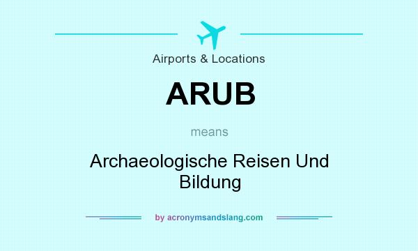 What does ARUB mean? It stands for Archaeologische Reisen Und Bildung