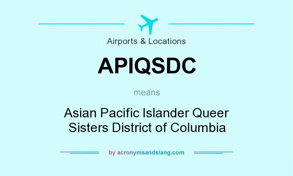 What does APIQSDC mean? It stands for Asian Pacific Islander Queer Sisters District of Columbia