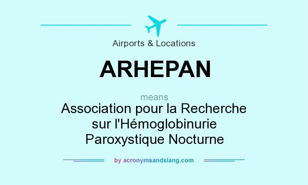 What does ARHEPAN mean? It stands for Association pour la Recherche sur l`Hémoglobinurie Paroxystique Nocturne