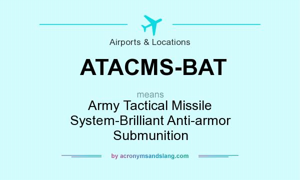 What does ATACMS-BAT mean? It stands for Army Tactical Missile System-Brilliant Anti-armor Submunition