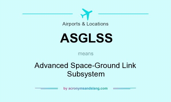 What does ASGLSS mean? It stands for Advanced Space-Ground Link Subsystem