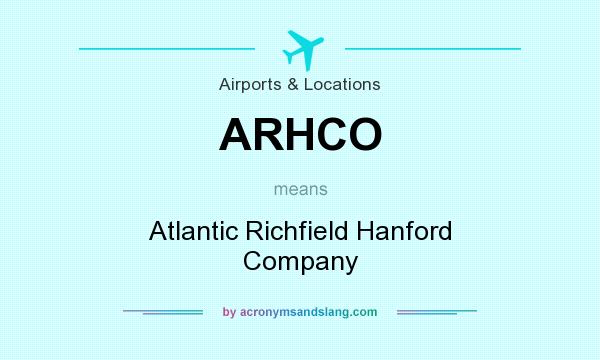What does ARHCO mean? It stands for Atlantic Richfield Hanford Company