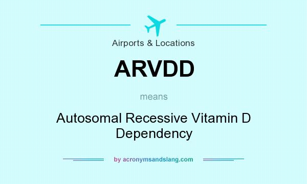 What does ARVDD mean? It stands for Autosomal Recessive Vitamin D Dependency