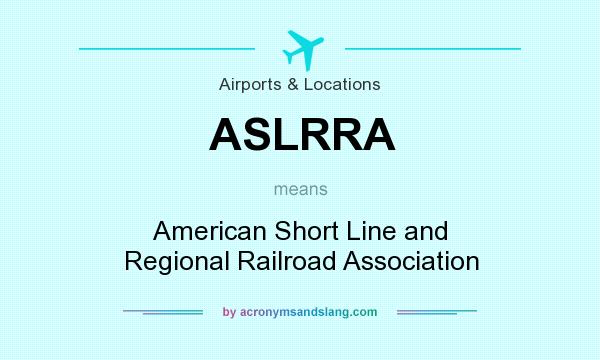What does ASLRRA mean? It stands for American Short Line and Regional Railroad Association