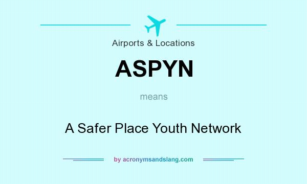 What does ASPYN mean? It stands for A Safer Place Youth Network