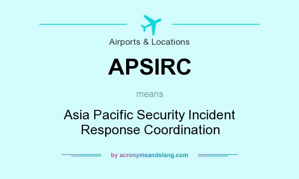 What does APSIRC mean? It stands for Asia Pacific Security Incident Response Coordination