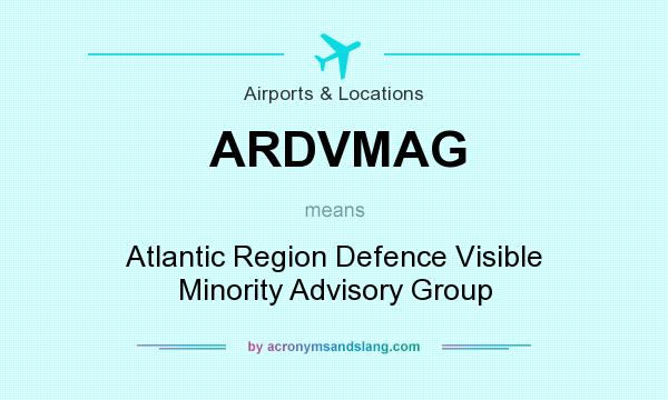 What does ARDVMAG mean? It stands for Atlantic Region Defence Visible Minority Advisory Group