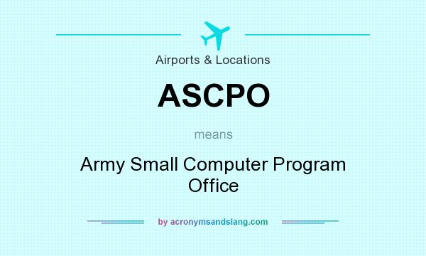 What does ASCPO mean? It stands for Army Small Computer Program Office