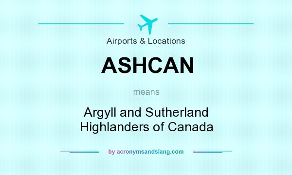 What does ASHCAN mean? It stands for Argyll and Sutherland Highlanders of Canada