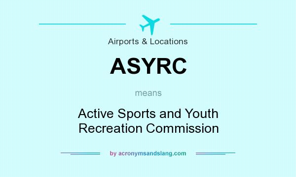 What does ASYRC mean? It stands for Active Sports and Youth Recreation Commission