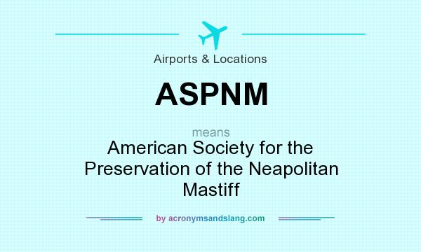 What does ASPNM mean? It stands for American Society for the Preservation of the Neapolitan Mastiff