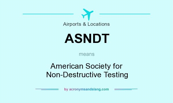 What does ASNDT mean? It stands for American Society for Non-Destructive Testing