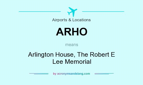 What does ARHO mean? It stands for Arlington House, The Robert E Lee Memorial