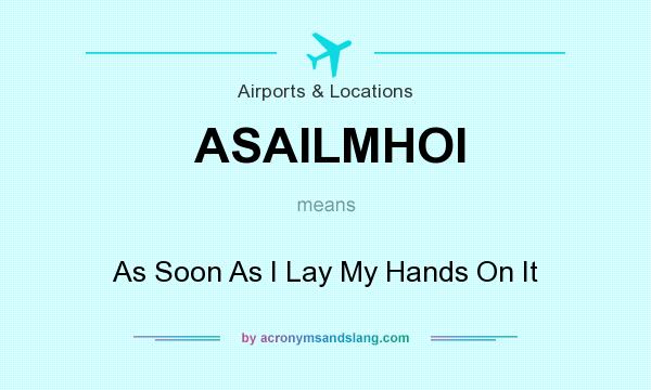 What does ASAILMHOI mean? It stands for As Soon As I Lay My Hands On It