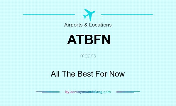 What does ATBFN mean? It stands for All The Best For Now