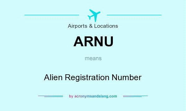 What does ARNU mean? It stands for Alien Registration Number