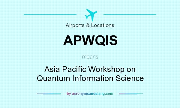 What does APWQIS mean? It stands for Asia Pacific Workshop on Quantum Information Science